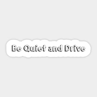 Be Quiet and Drive // Typography Design Sticker